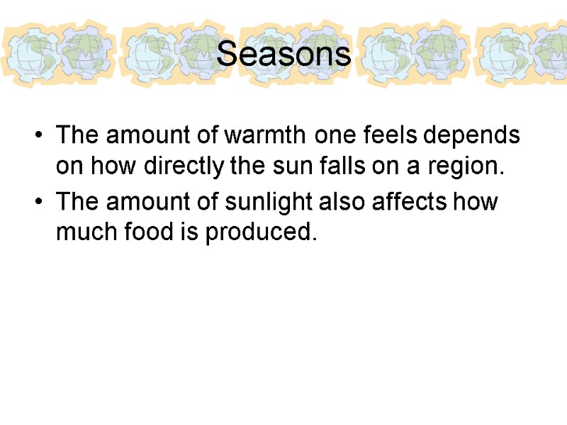 Seasons The amount of warmth one feels depends on how directly the sun falls